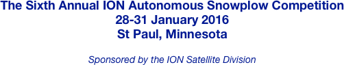 The Sixth Annual ION Autonomous Snowplow Competition
28-31 January 2016
St Paul, Minnesota

Sponsored by the ION Satellite Division
