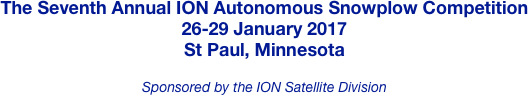 The Seventh Annual ION Autonomous Snowplow Competition
26-29 January 2017
St Paul, Minnesota

Sponsored by the ION Satellite Division