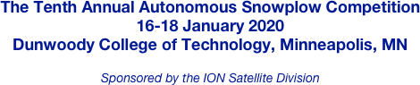 The Tenth Annual Autonomous Snowplow Competition
16-18 January 2020
Dunwoody College of Technology, Minneapolis, MN

Sponsored by the ION Satellite Division